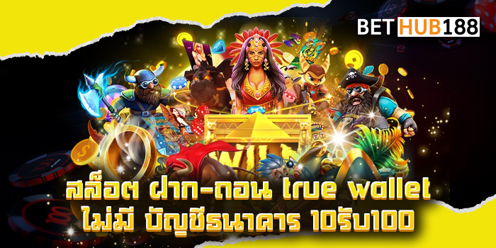 สล็อต ฝาก-ถอน true wallet ไม่มี บัญชีธนาคาร 10รับ100