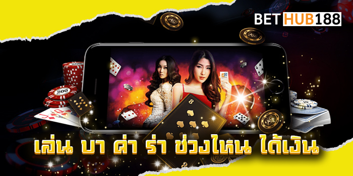 เล่น บา ค่า ร่า ช่วงไหน ได้เงิน