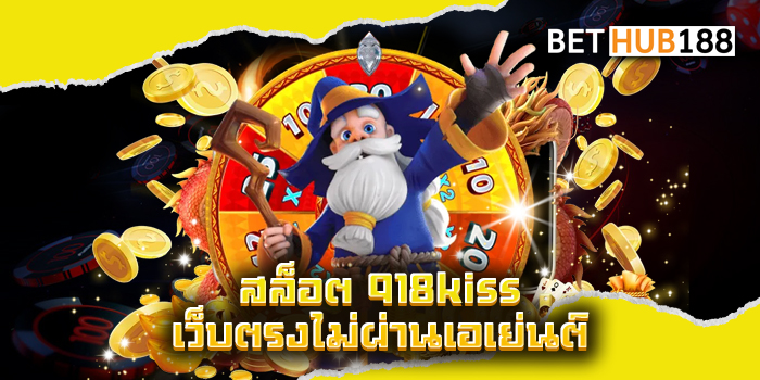 สล็อต 918kiss เว็บตรงไม่ผ่านเอเย่นต์
