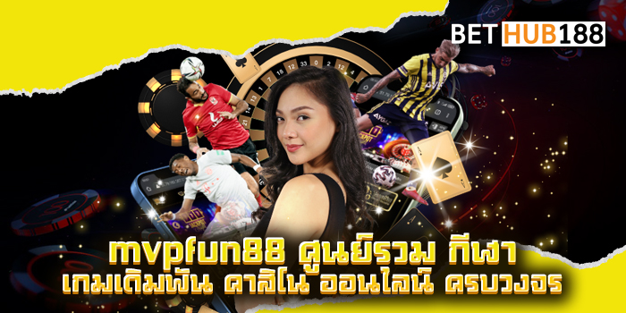mvpfun88 ศูนย์รวม กีฬา เกมเดิมพัน คาสิโน ออนไลน์ ครบวงจร