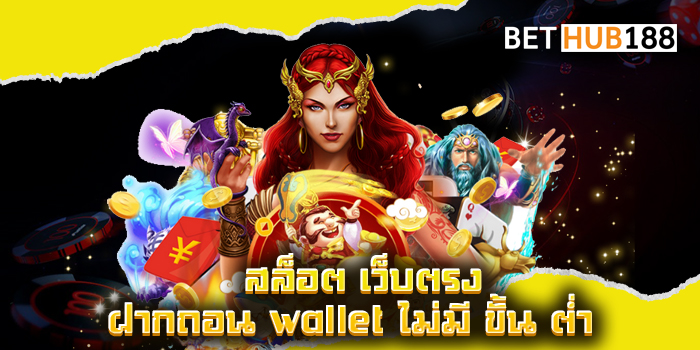 สล็อต เว็บตรง ฝากถอน wallet ไม่มี ขั้น ต่ำ
