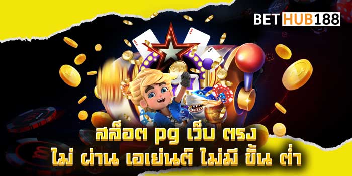 สล็อต pg เว็บ ตรง ไม่ ผ่าน เอเย่นต์ ไม่มี ขั้น ต่ํา สายทุนน้อยต้องถูกใจ